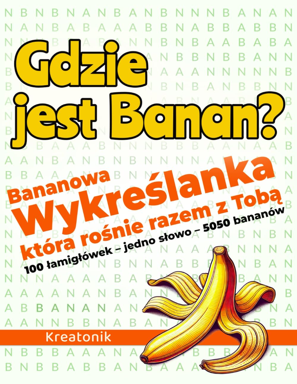 Gdzie jest banan? Bananowa wykreślanka, która rośnie razem z Tobą: 100 łamigłówek – jedno słowo – 5050 bananów. Zabawa dla całej rodziny!