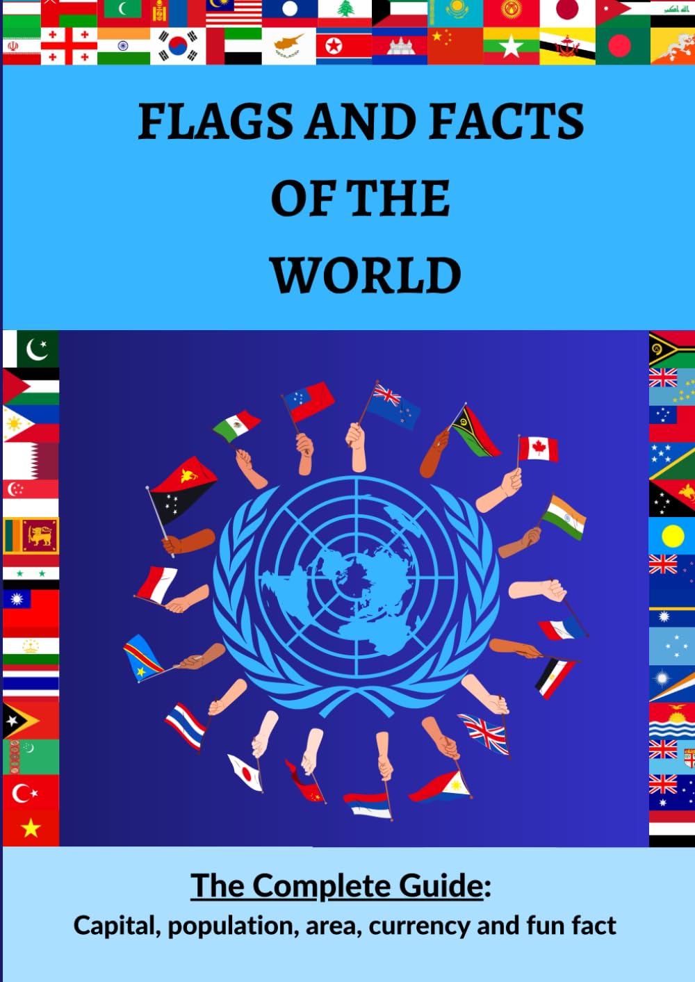 Flags and Facts of the World: The Complete Guide: Capital, Population, Area, Currency, Fun fact