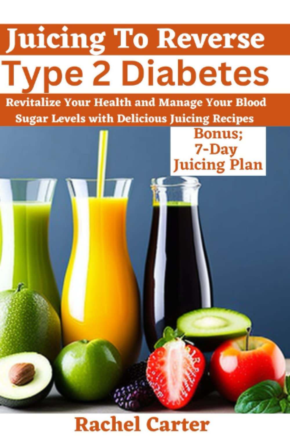 Juicing To Reverse Type 2 Diabetes: Revitalize Your Health and Manage Your Blood Sugar Levels with Delicious Juicing Recipes