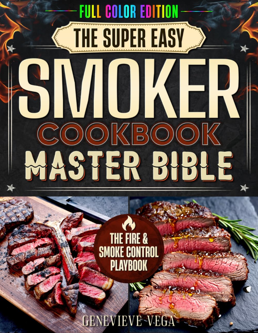 THE SUPER EASY SMOKER COOKBOOK MASTERY BIBLE: A Visual, Step-by-Step System for Foolproof BBQ Results with Any Smoker at Home, Helping You Master Clean Smoke, Stable Temperatures, and Juicy Meats