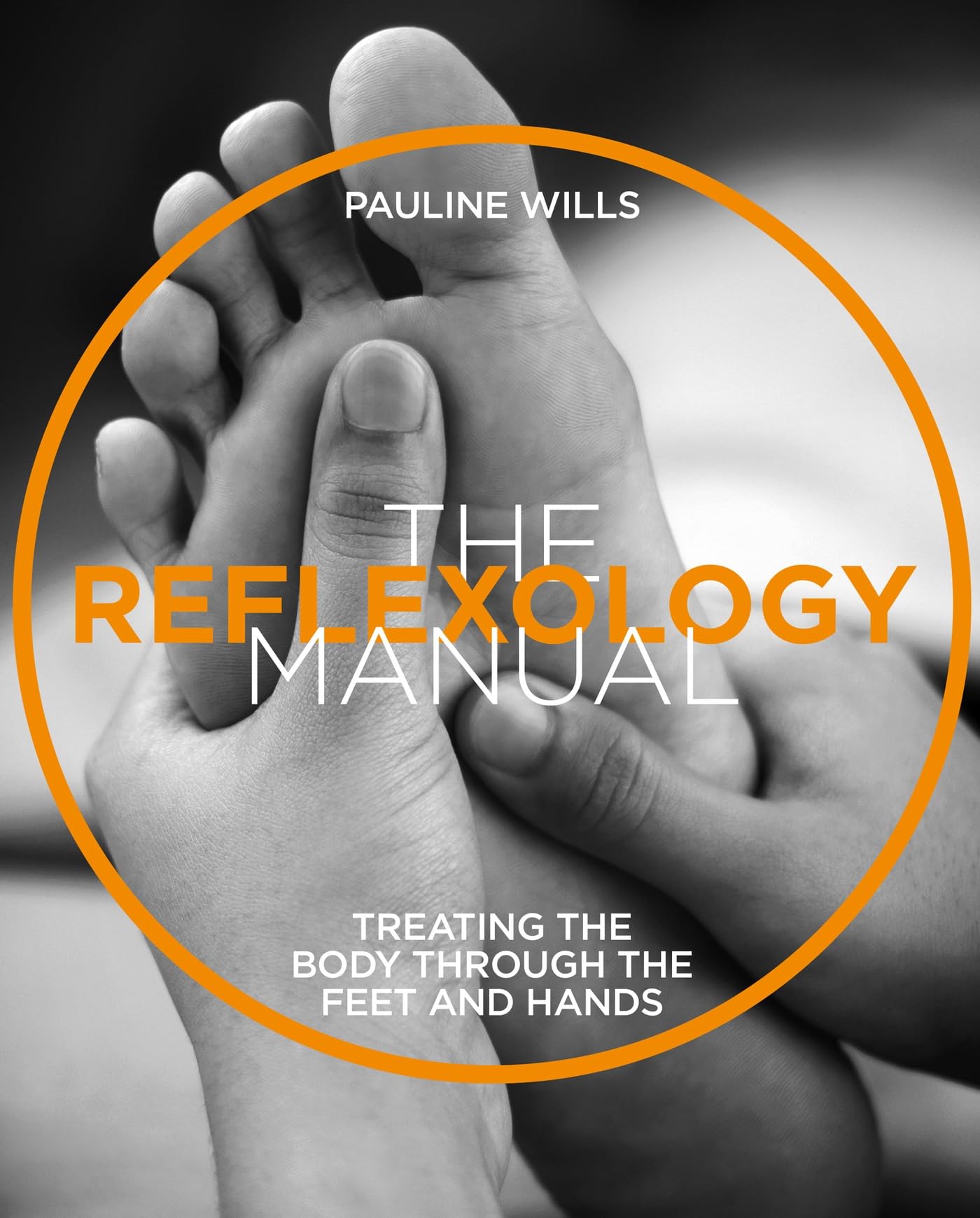 The Reflexology Manual: Treating the Body Through the Feet and Hands by...