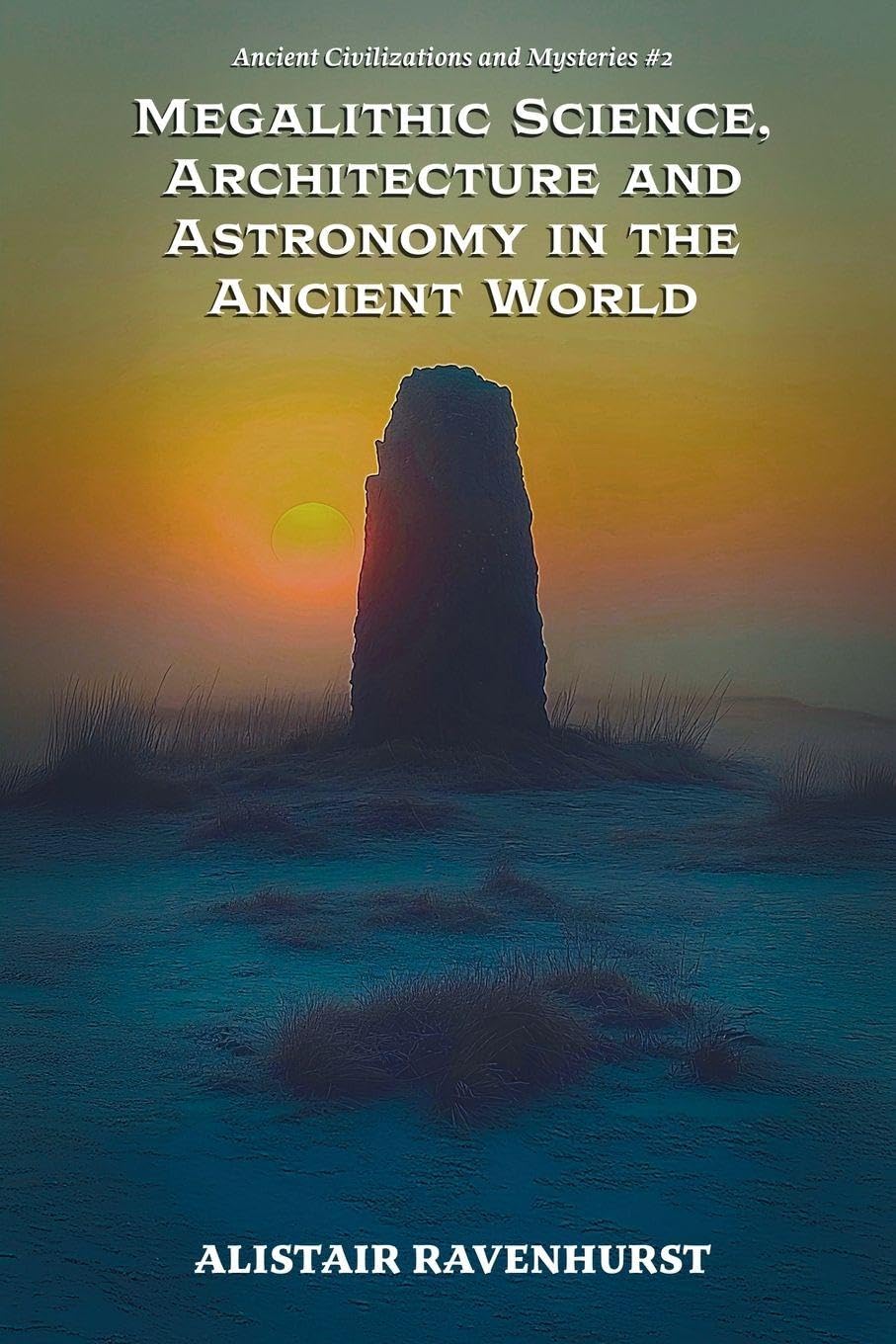 Megalithic Science, Architecture and Astronomy in the Ancient World: 2 (Ancient Civilizations and Mysteries)