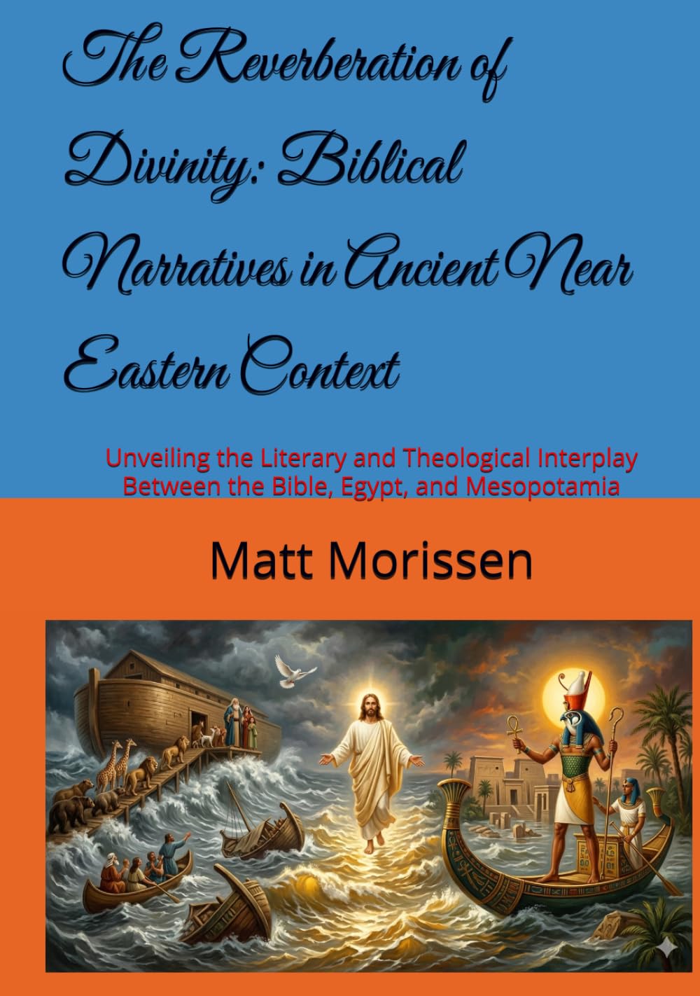 The Reverberation of Divinity: Biblical Narratives in Ancient Near Eastern Context: Unveiling the Literary and Theological Interplay Between the Bible, Egypt, and Mesopotamia
