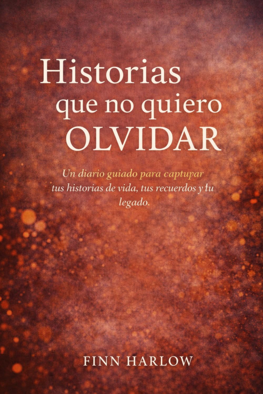 Historias que no quiero olvidar: Un diario guiado para capturar tus historias de vida, tus recuerdos y tu legado
