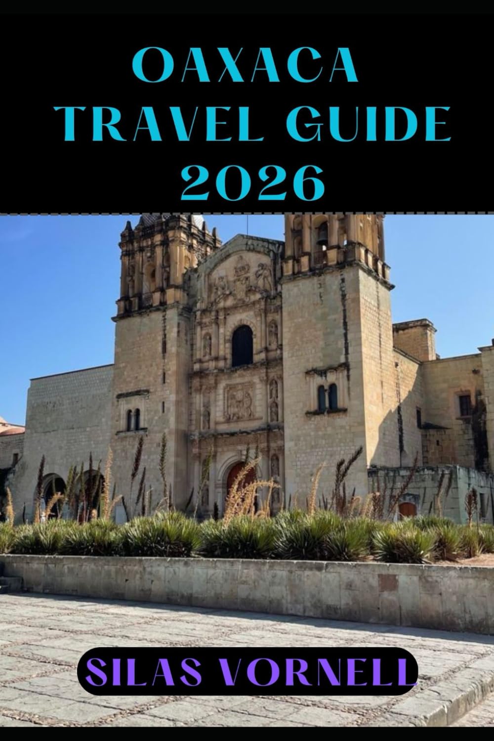 OAXACA TRAVEL GUIDE 2026 (Travel destination series)