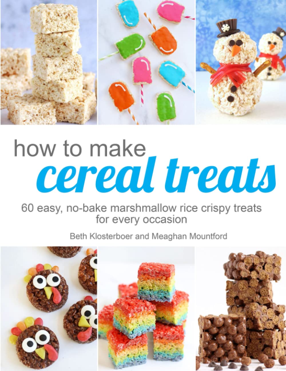 How To Make Cereal Treats: 60 easy, no-bake marshmallow crispy treat recipes for every occasion including traditional rice crispy treats, holiday ... treats, and more. Cookbook. Holiday Cookbook.