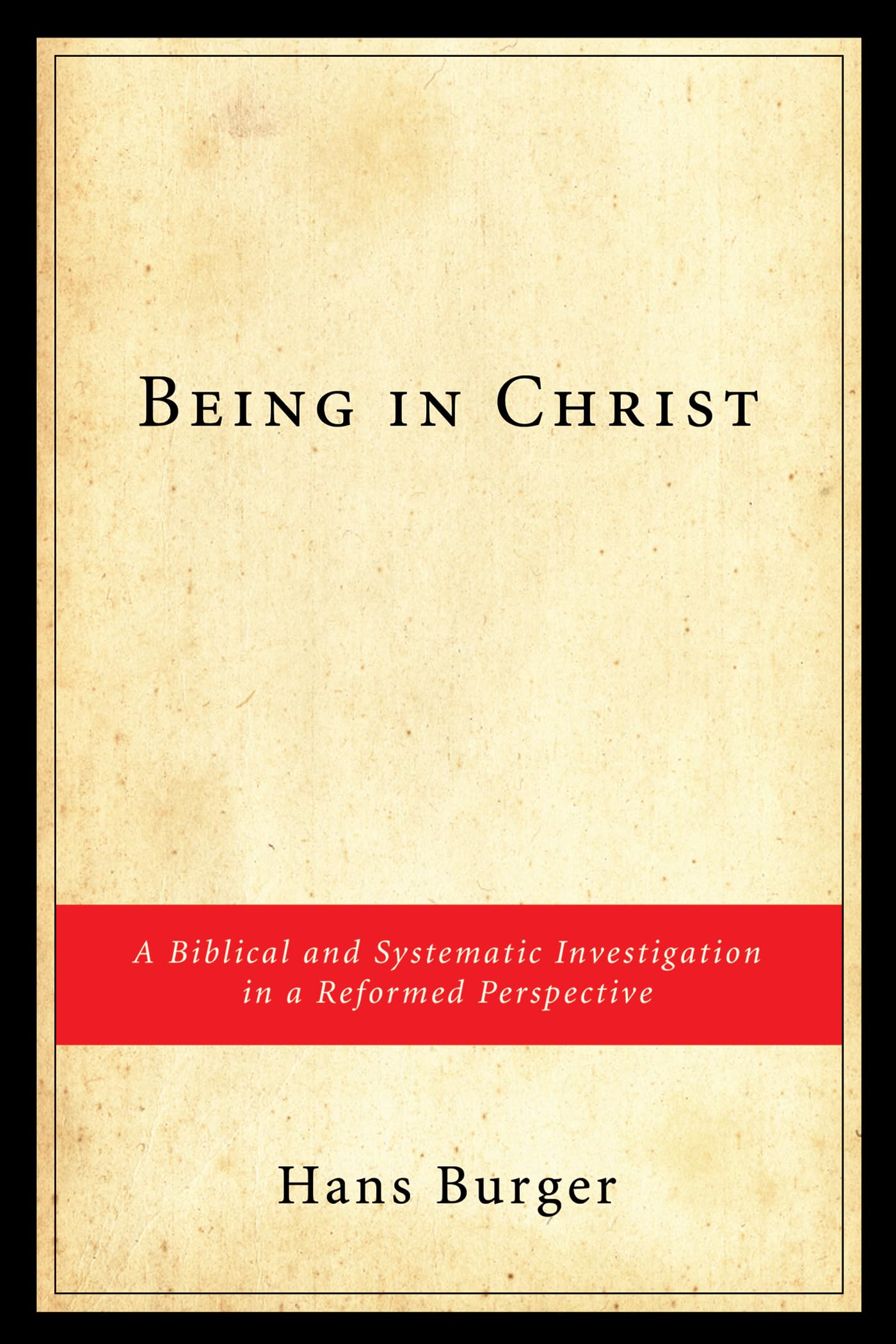 Buy Being in Christ: A Biblical and Systematic Investigation in a Reformed Perspectve — BookShops.in