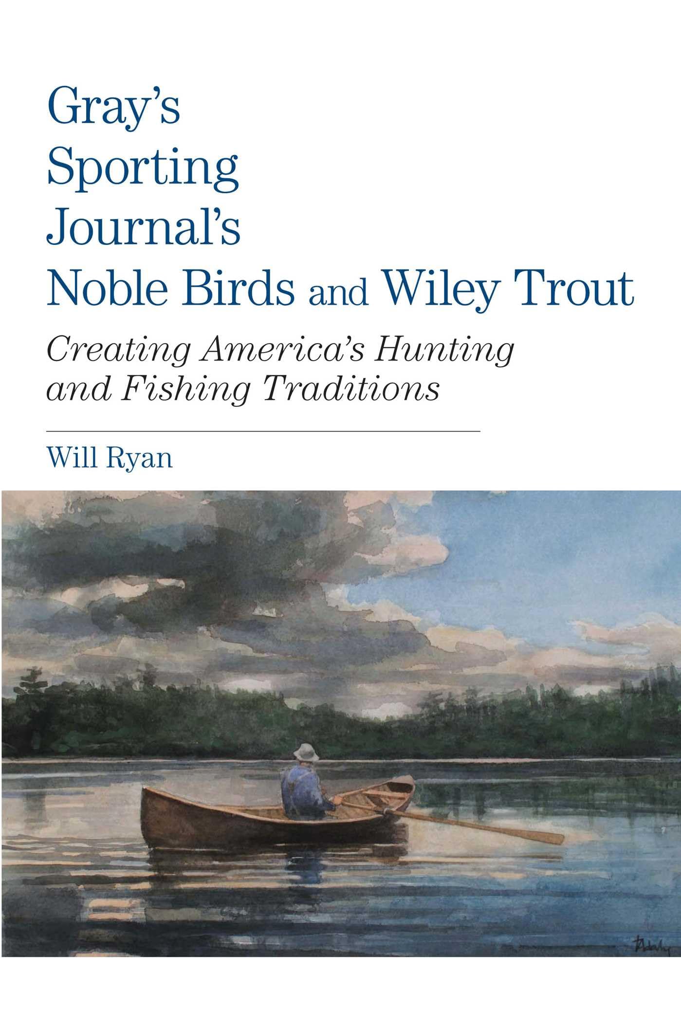 Buy Gray's Sporting Journal's Noble Birds and Wily Trout: Creating America's Hunting and Fishing Traditions — BookShops.in