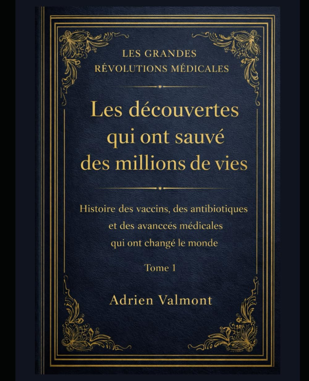Les Découvertes qui ont Sauvé des Millions de Vies: Histoire des vaccins, des antibiotiques et des avancées médicales qui ont changé le monde. (Les Grandes Révolutions Médicales)
