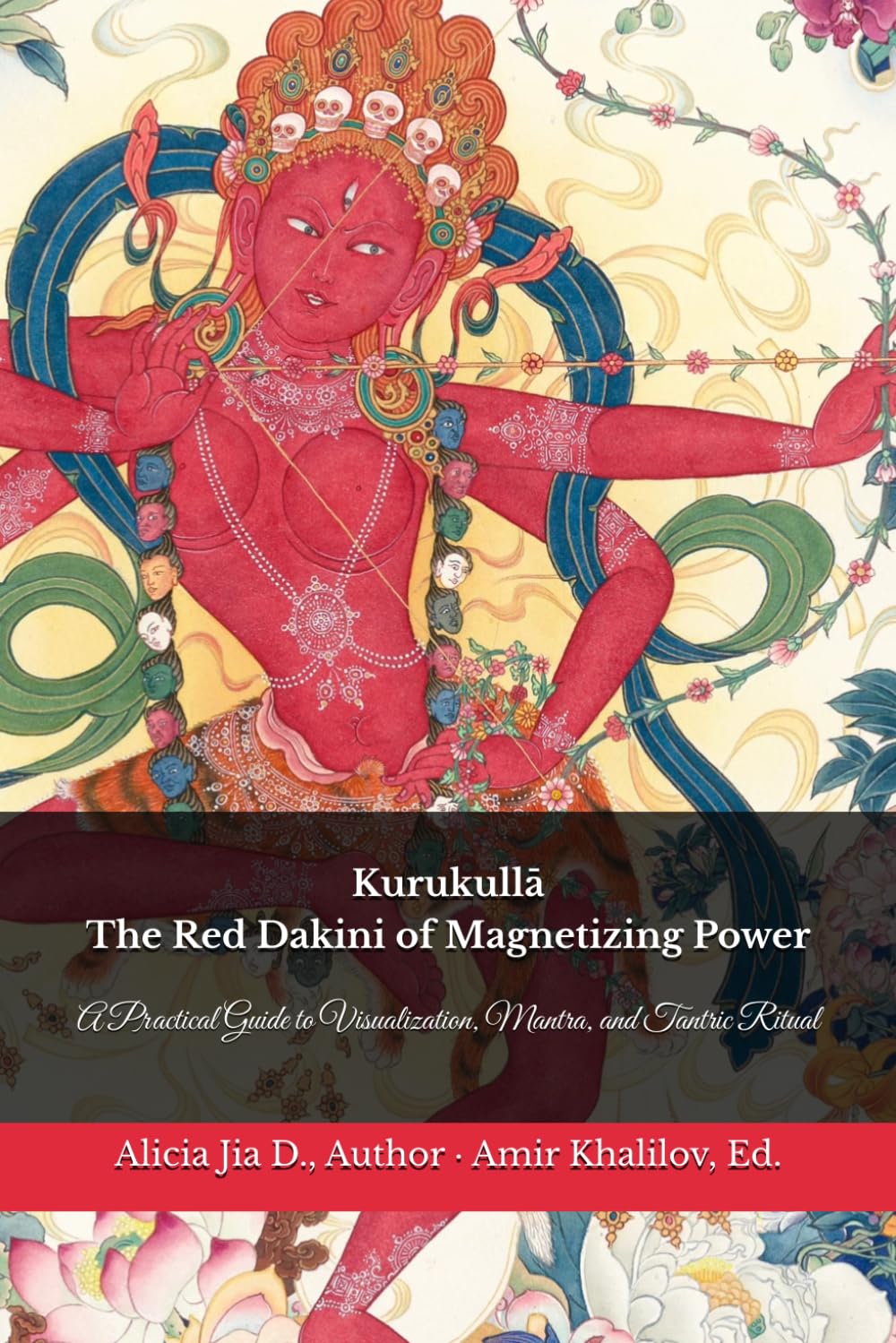 Kurukullā: The Red Dakini of Magnetizing Power: A Practical Guide to Visualization, Mantra, and Tantric Ritual (The Philosophy and Practice of Buddhism)