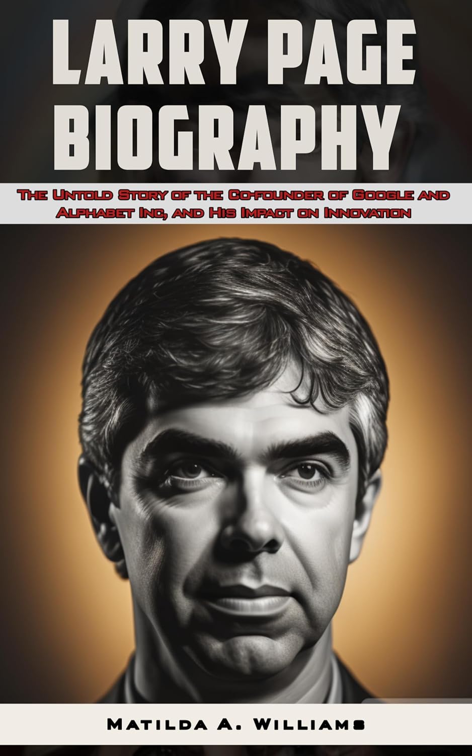 Larry Page Biography The Untold Story of the Cofounder of