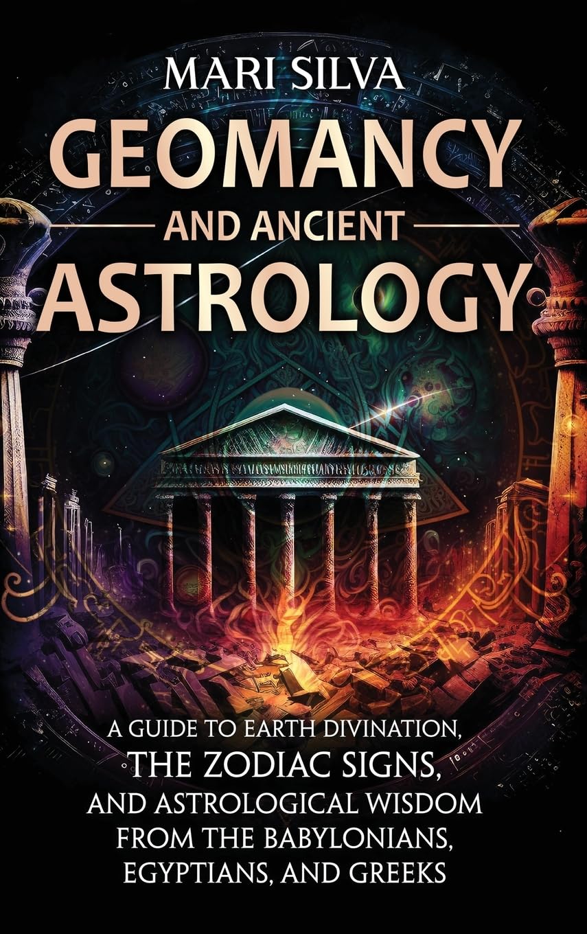 Geomancy and Ancient Astrology: A Guide to Earth Divination, the Zodiac Signs, and Astrological Wisdom from the Babylonians, Egyptians, and Greeks