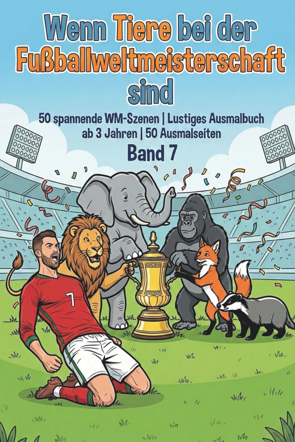 Wenn Tiere bei der Fußballweltmeisterschaft sind - Ausmalbuch für Kinder - Band 7: 50 spannende WM-Szenen | Lustiges Ausmalbuch ab 3 Jahren | 50 Ausmalseiten