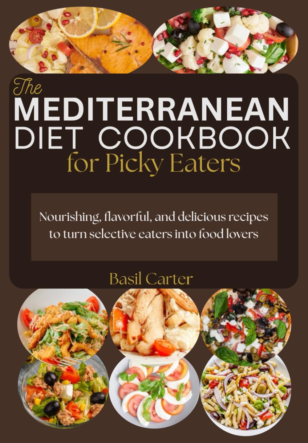 THE MEDITERRANEAN DIET COOKBOOK FOR PICKY EATERS: Nourishing, flavorful, and delicious recipes to turn selective eaters into food lovers