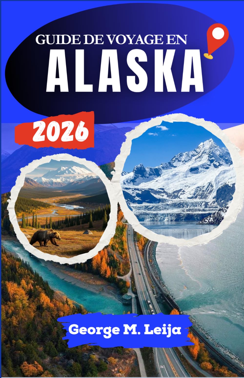 GUIDE DE VOYAGE EN ALASKA 2026: Itinéraires détaillés, visites de glaciers, observation de la faune, planification de croisières et routes panoramiques à travers les parcs nationaux