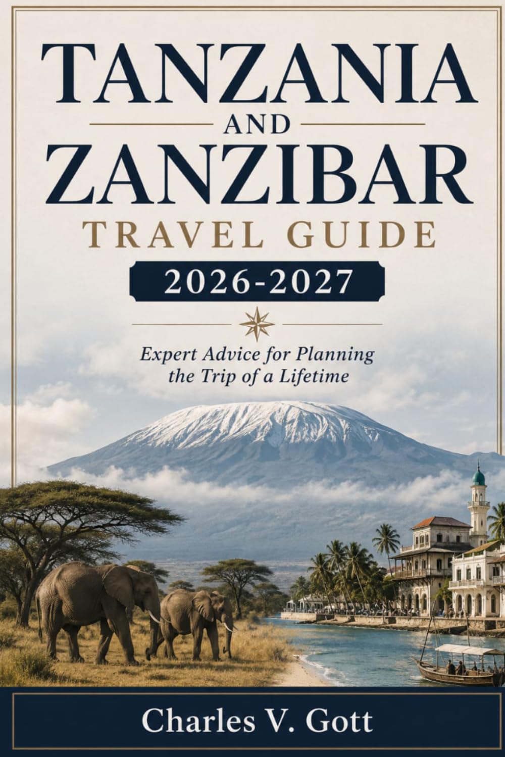 TANZANIA AND ZANZIBAR TRAVEL GUIDE 2026-2027: Expert Advice for Planning the Trip of a Lifetime