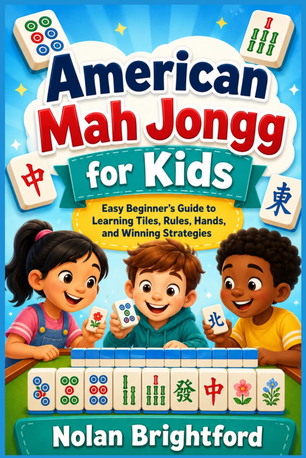 American Mah Jongg for Kids: Easy Beginner’s Guide to Learning Tiles, Rules, Hands, and Winning Strategies