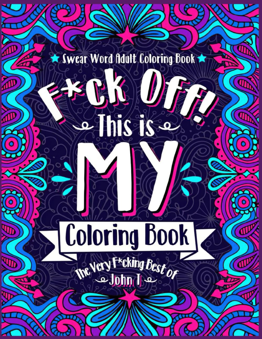 Fuck Off This Is My Coloring Book: Motivational Swear Coloring Book for Adult With Stress Relieving and Relaxing Designs!