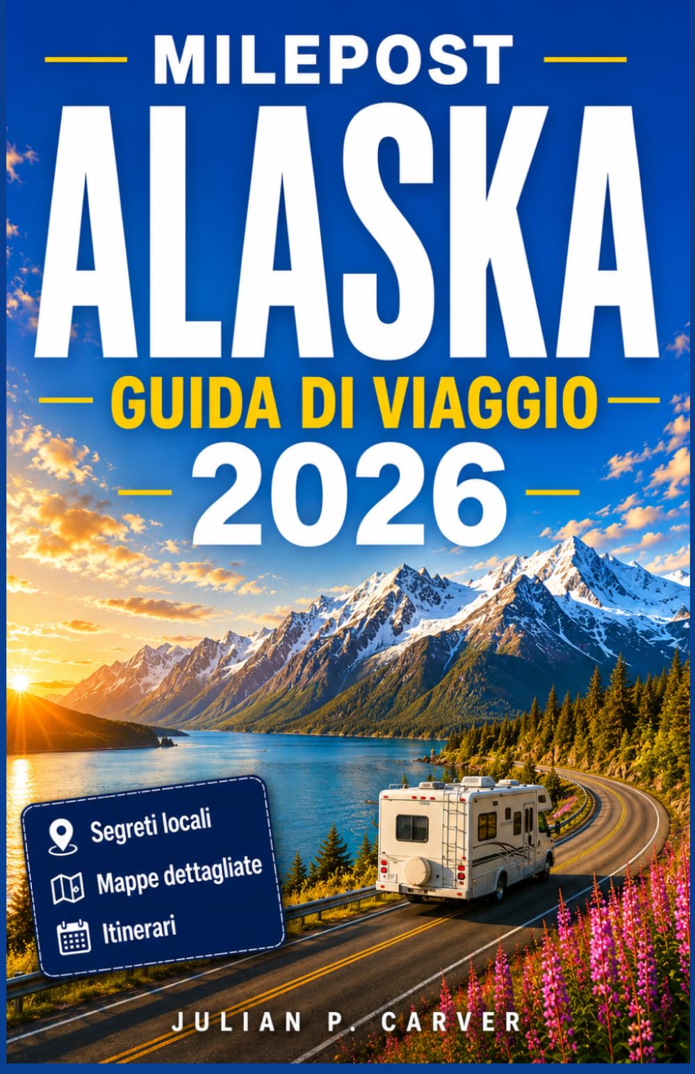 MILEPOST ALASKA GUIDA DI VIAGGIO 2026: Strade panoramiche, avventure sui ghiacciai, luoghi ideali per l'avvistamento della fauna selvatica, Comunità ... per un'esplorazione in tutta sicurezza.