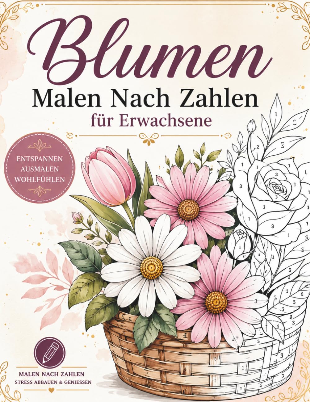 Blumen Malen nach Zahlen für Erwachsene: Entspannende Blumenmotive zum Ausmalen für Ruhe, Kreativität und Achtsamkeit