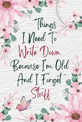 Things I Need To Write Down Because I'm Old And I Forget Stuff: Funny Gag Gift for Friends and Family - Password Keeper Book