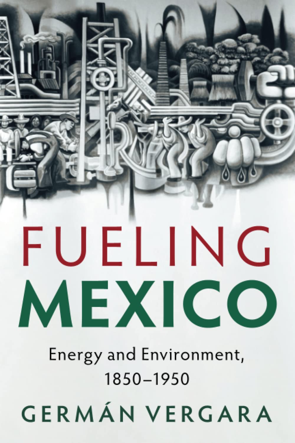 Fueling Mexico: Energy and Environment, 1850–1950 (Studies in Environment and History)