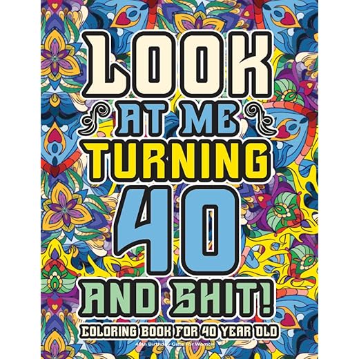 40th Birthday Gifts For Women: Coloring Book For 40 Year Old: A Totally Hilarious Birthday Coloring Pages Full of Motivational and Funny Quotes for Relaxation
