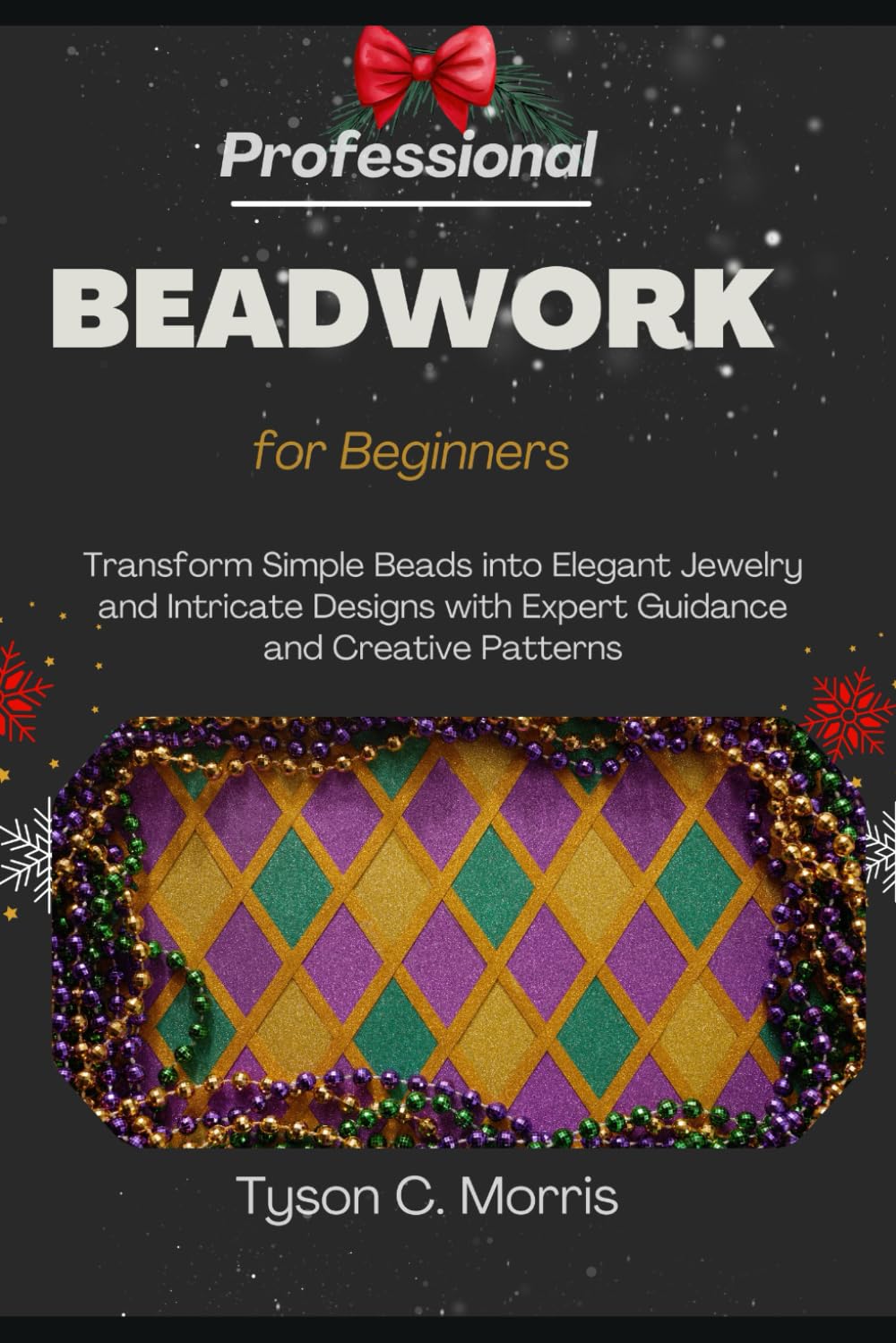 PROFESSIONAL BEADWORK FOR BEGINNERS: Transform Simple Beads into Elegant Jewelry and Intricate Designs with Expert Guidance and Creative Patterns