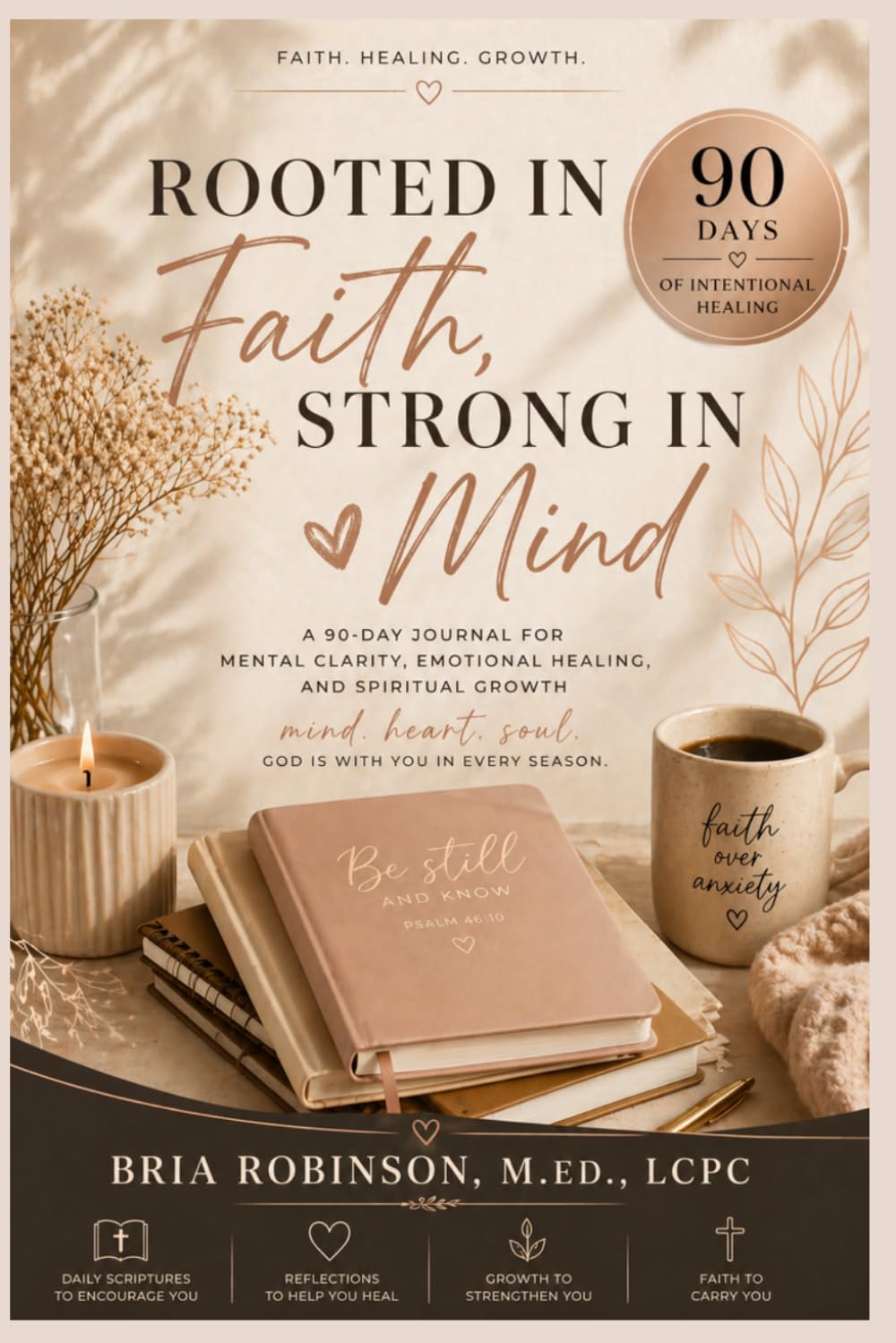 Rooted in Faith, Strong in Mind: A 90-Day Journal for Mental Clarity, Emotional Healing, and Spritual Growth