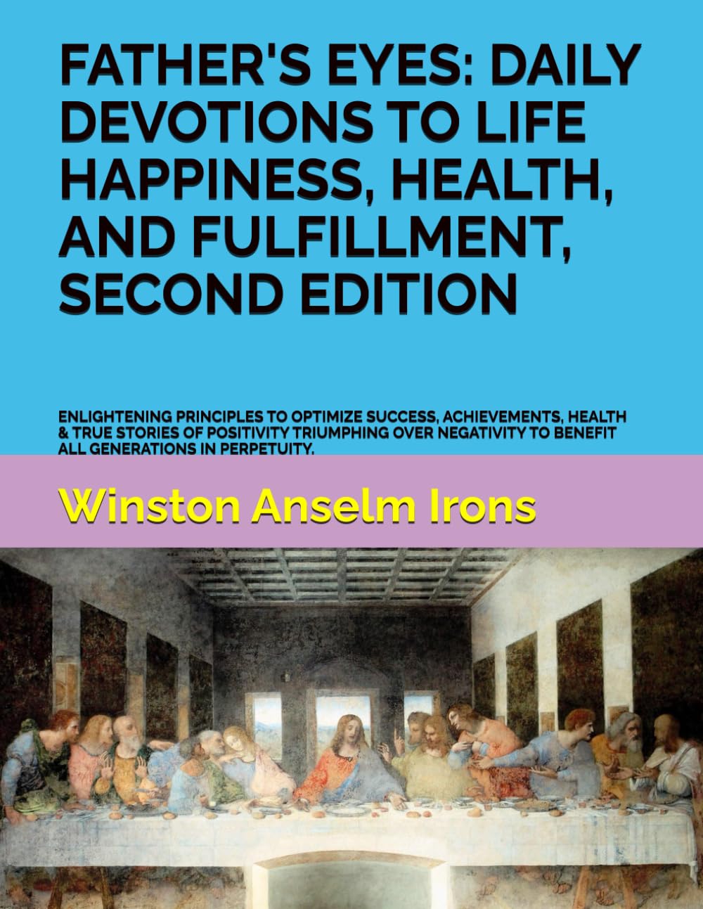 FATHER'S EYES: DAILY DEVOTIONS TO LIFE HAPPINESS, HEALTH, AND FULFILLMENT, SECOND EDITION: ENLIGHTENING PRINCIPLES TO OPTIMIZE SUCCESS, ACHIEVEMENTS, ... TO BENEFIT ALL GENERATIONS IN PERPETUITY.