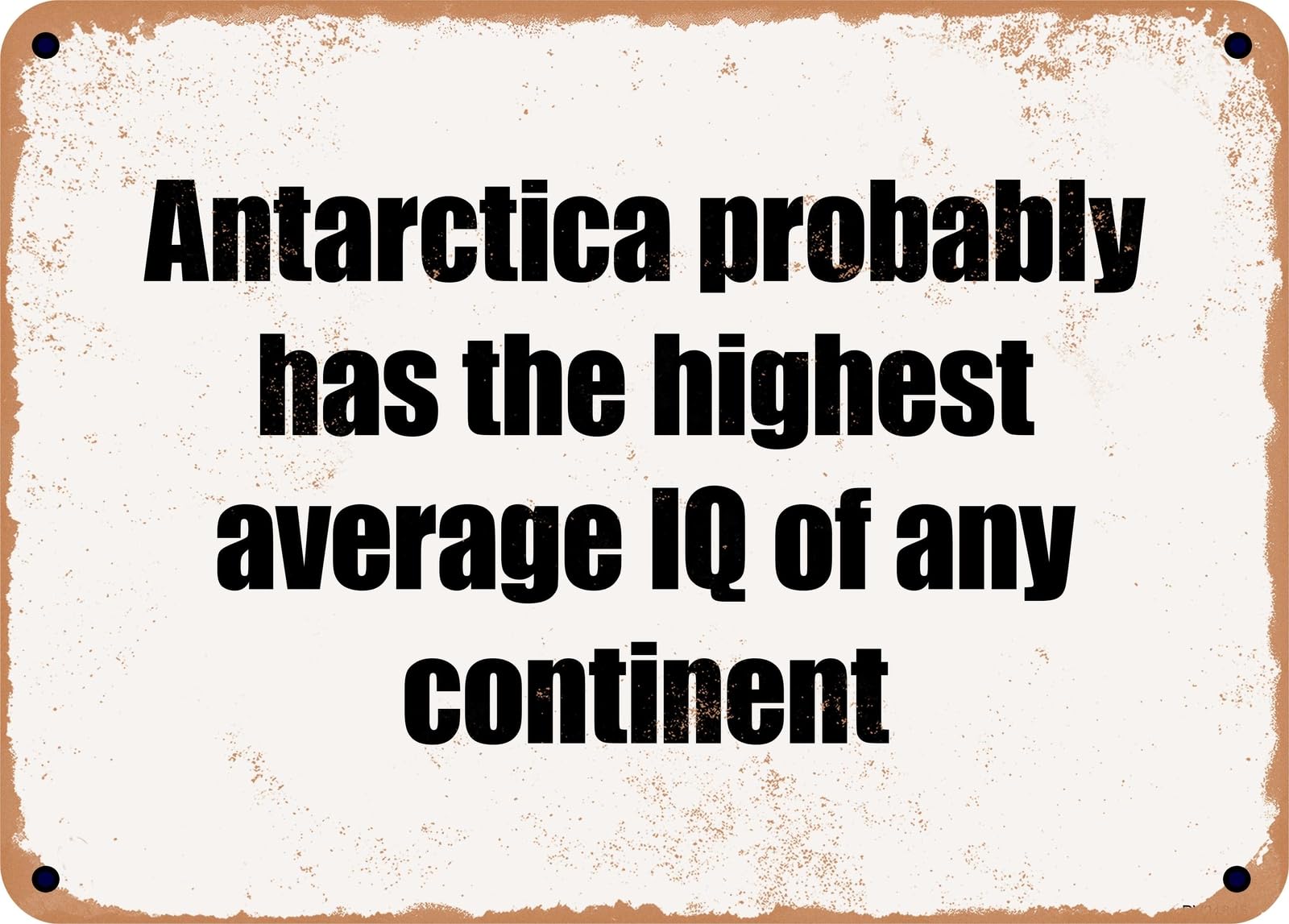 Miaomansenstore Metal Sign - Antarctica Probably Has The Highest Average Iq Of Any Continent Home Decor