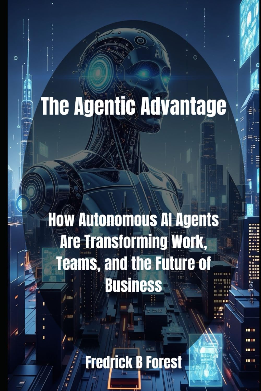 The Agentic Advantage: How Autonomous AI Agents Are Transforming Work, Teams, and the Future of Business: 2 (Agentic AI)