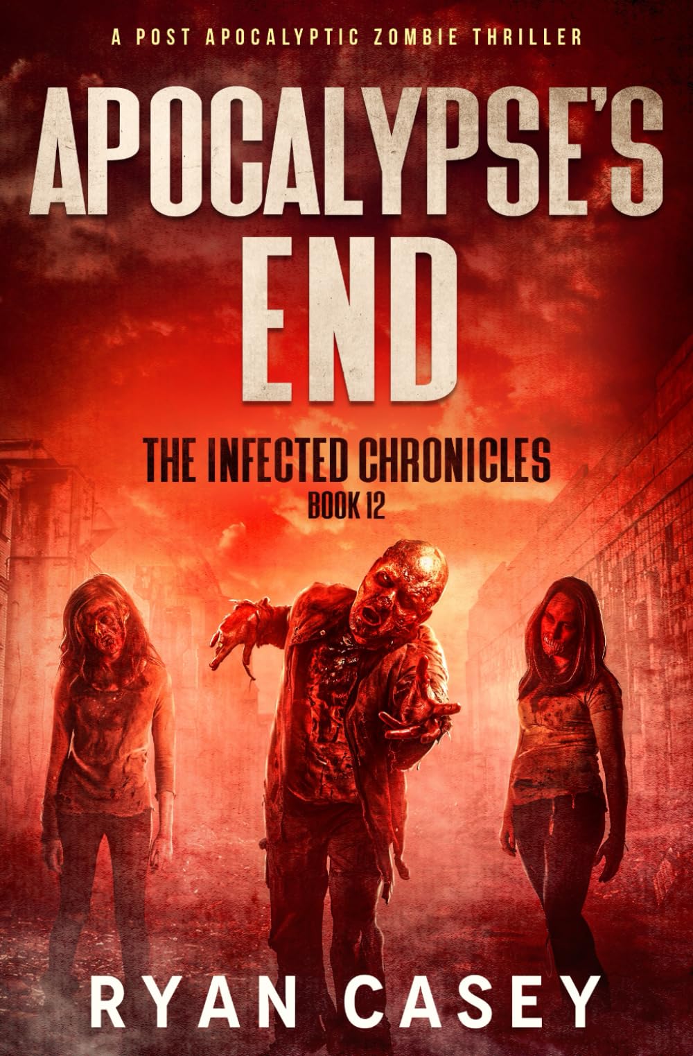 Apocalypse's End: A Post Apocalyptic Zombie Thriller: 12 (The Infected Chronicles)