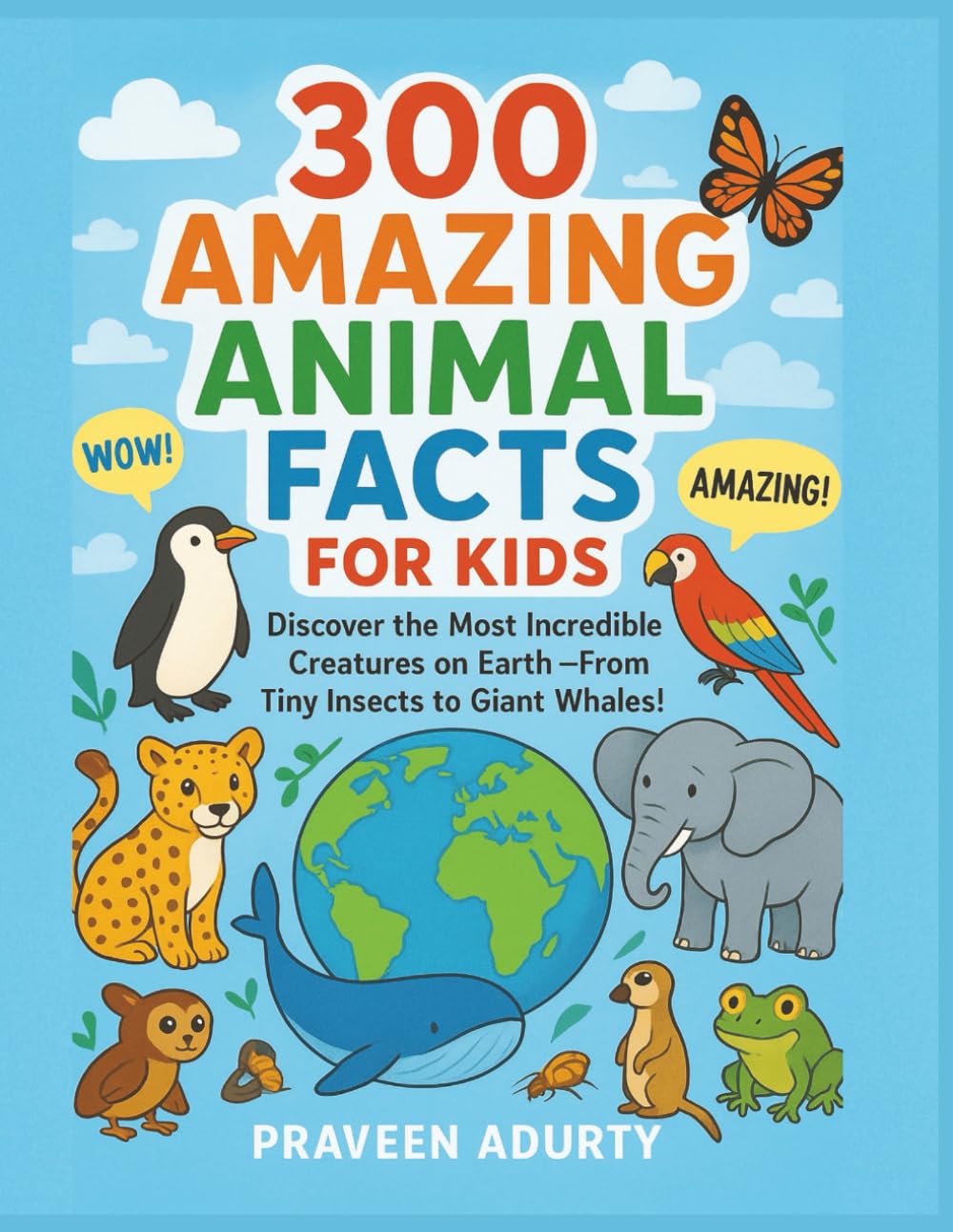 300 Amazing Animal Facts for Kids: Discover the Most Incredible Creatures on Earth – From Tiny Insects to Giant Whales!