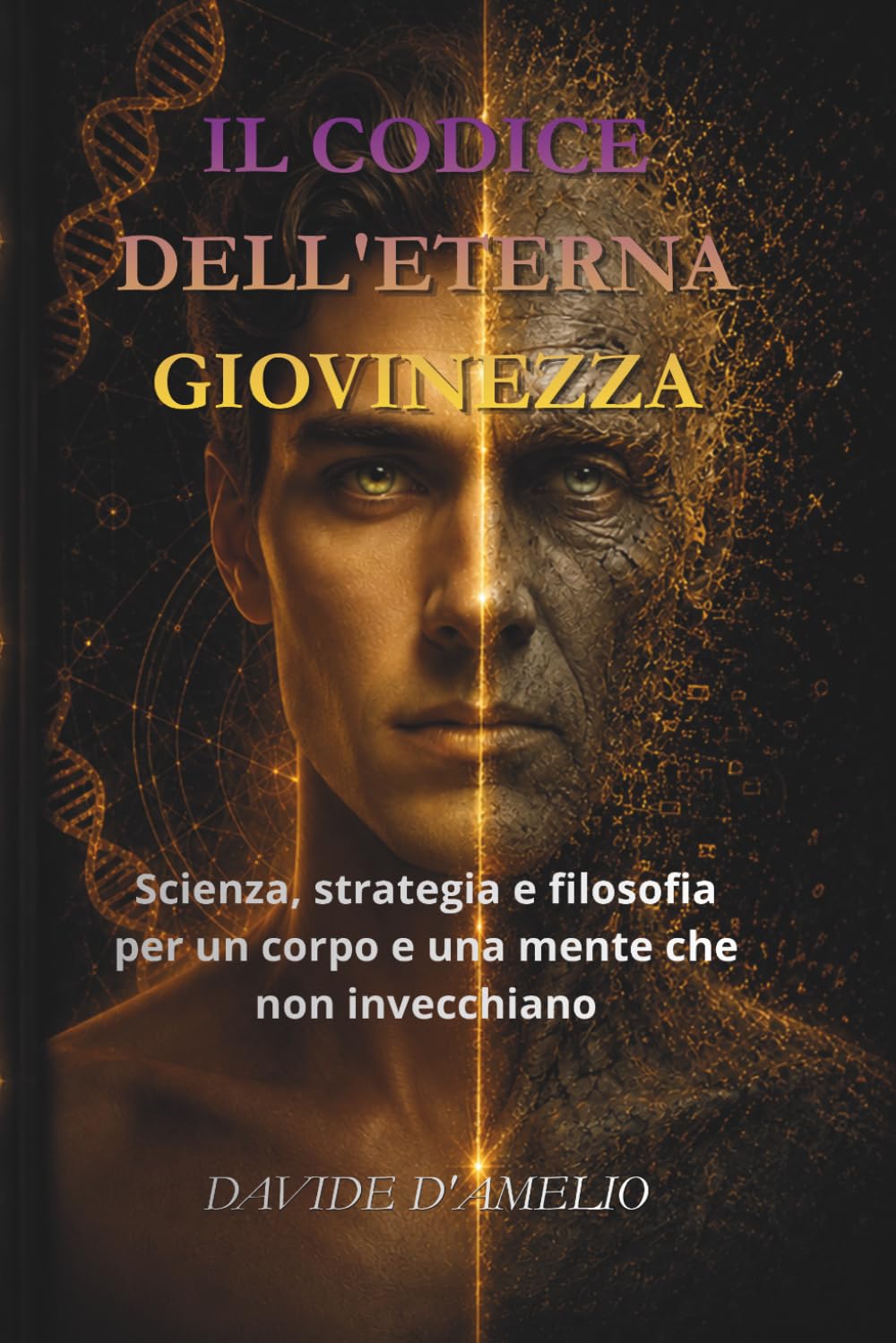 IL CODICE DELL'ETERNA GIOVINEZZA: Scienza, strategia e filosofia per un corpo e una mente che non invecchiano