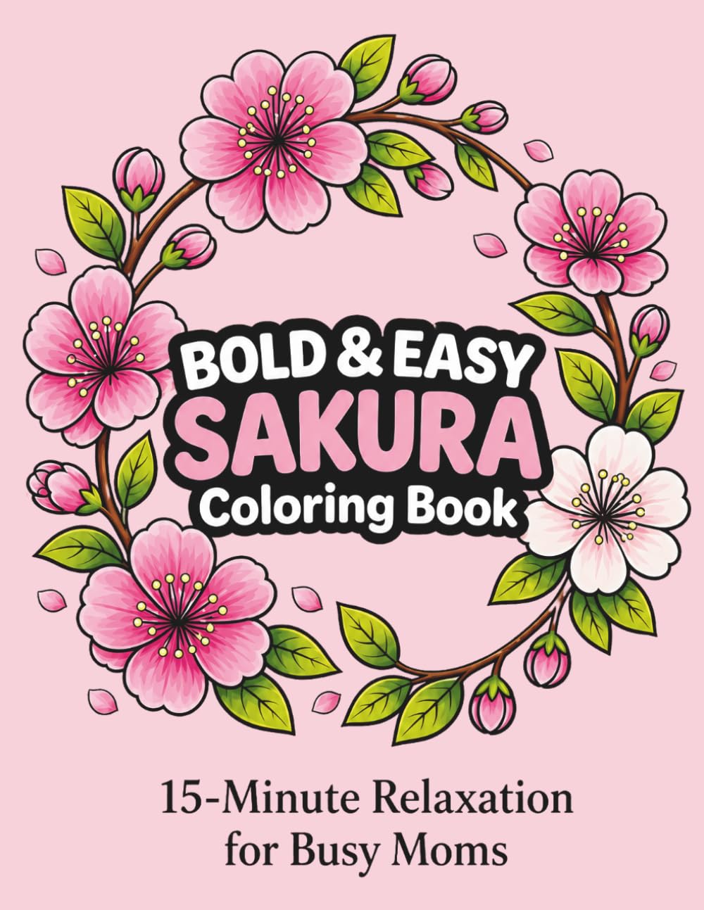 Bold & Easy Sakura Coloring Book for Busy Moms: 15-Minute Stress Relief with Inspiring Quotes, Affirmations & Japanese Wisdom