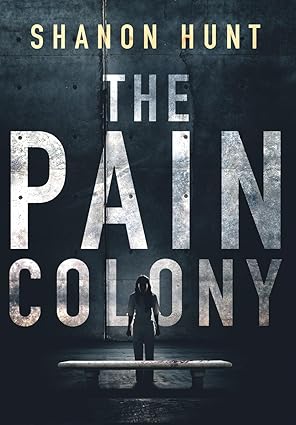 Gripping Novel The Pain Colony - Shanon Hunt