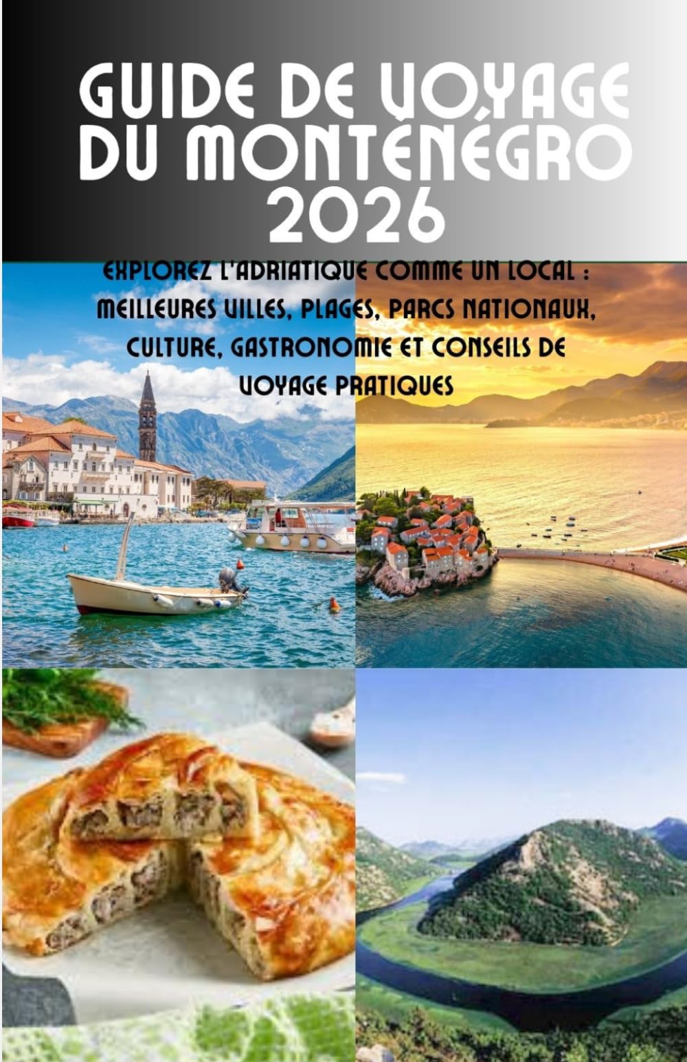 Guide de voyage du Monténégro 2026: Explorez l'Adriatique comme un local : meilleures villes, plages, parcs nationaux, culture, gastronomie et conseils de voyage pratiques