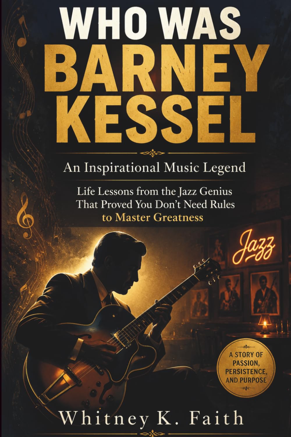 WHO WAS BARNEY KESSEL : An Inspirational Music Legend: Life Lessons from the Jazz Genius That Proved You Don’t Need Rules to Master Greatness