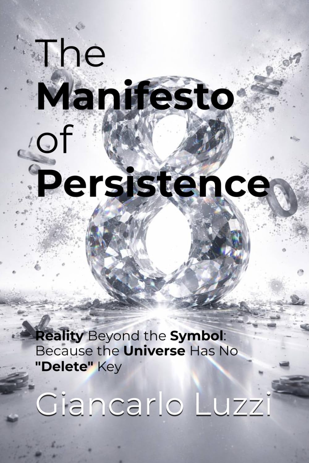 The Manifesto of Persistence: Reality Beyond the Symbol: Because the Universe Has No "Delete" Key (CODEX RERUM: The Complete Corpus of Pure Logic and Substantial Persistence)