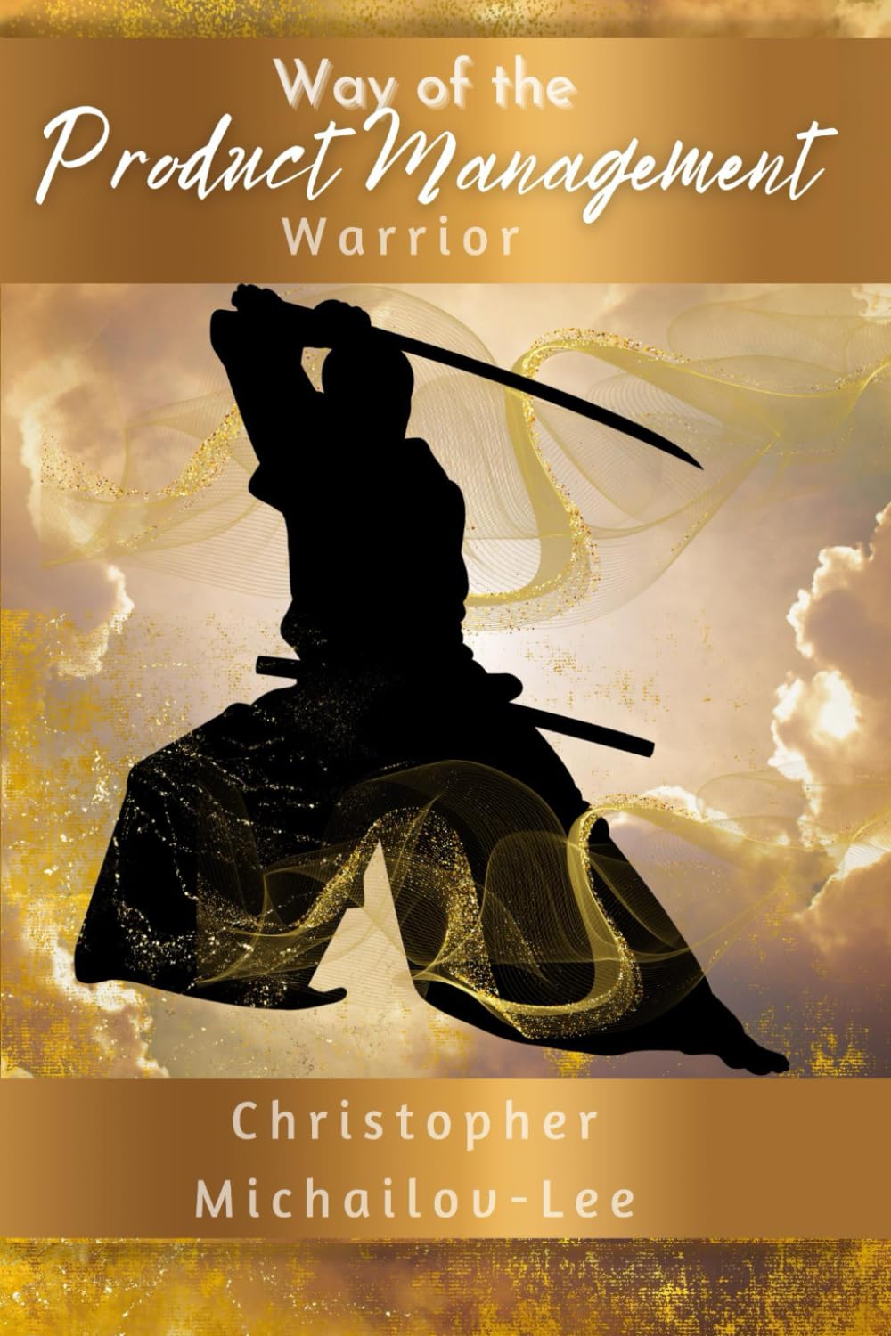 Way of the Product Management Warrior: A Comprehensive Guide to the World of Product Management