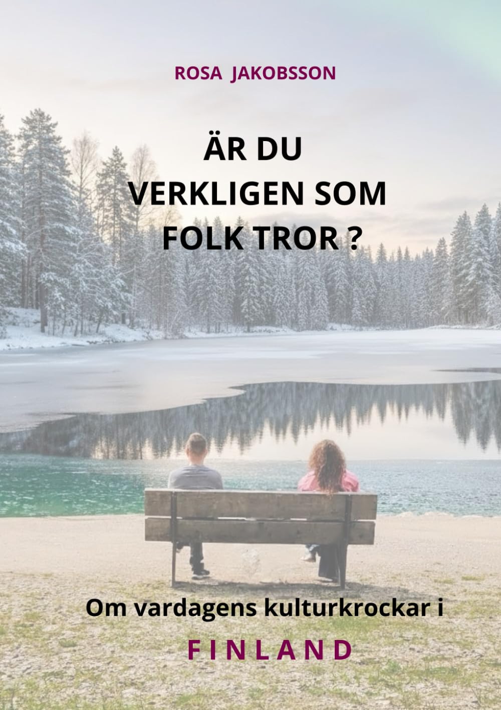 ÄR DU VERKLIGEN SOM FOLK TROR ?: Om vardagens kulturkrockar i FINLAND