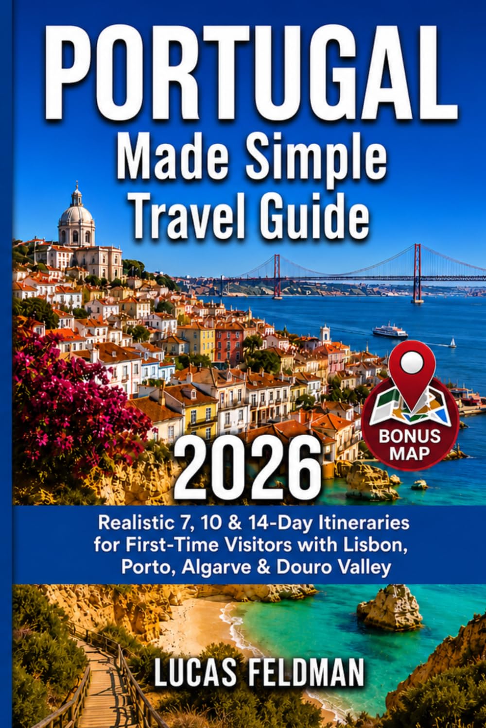 Portugal Made Simple Travel Guide: Realistic 7, 10 & 14-Day Itineraries for First-Time Visitors with Lisbon, Porto, Sintra, Algarve, Douro Valley & Beaches (Lucas Feldman Travel Guides)