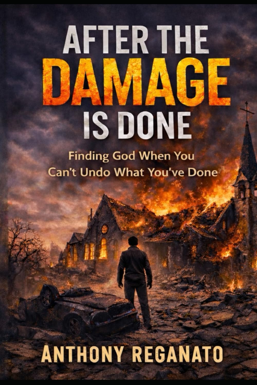After the Damage is Done: Finding God When You Can’t Undo What You’ve Done