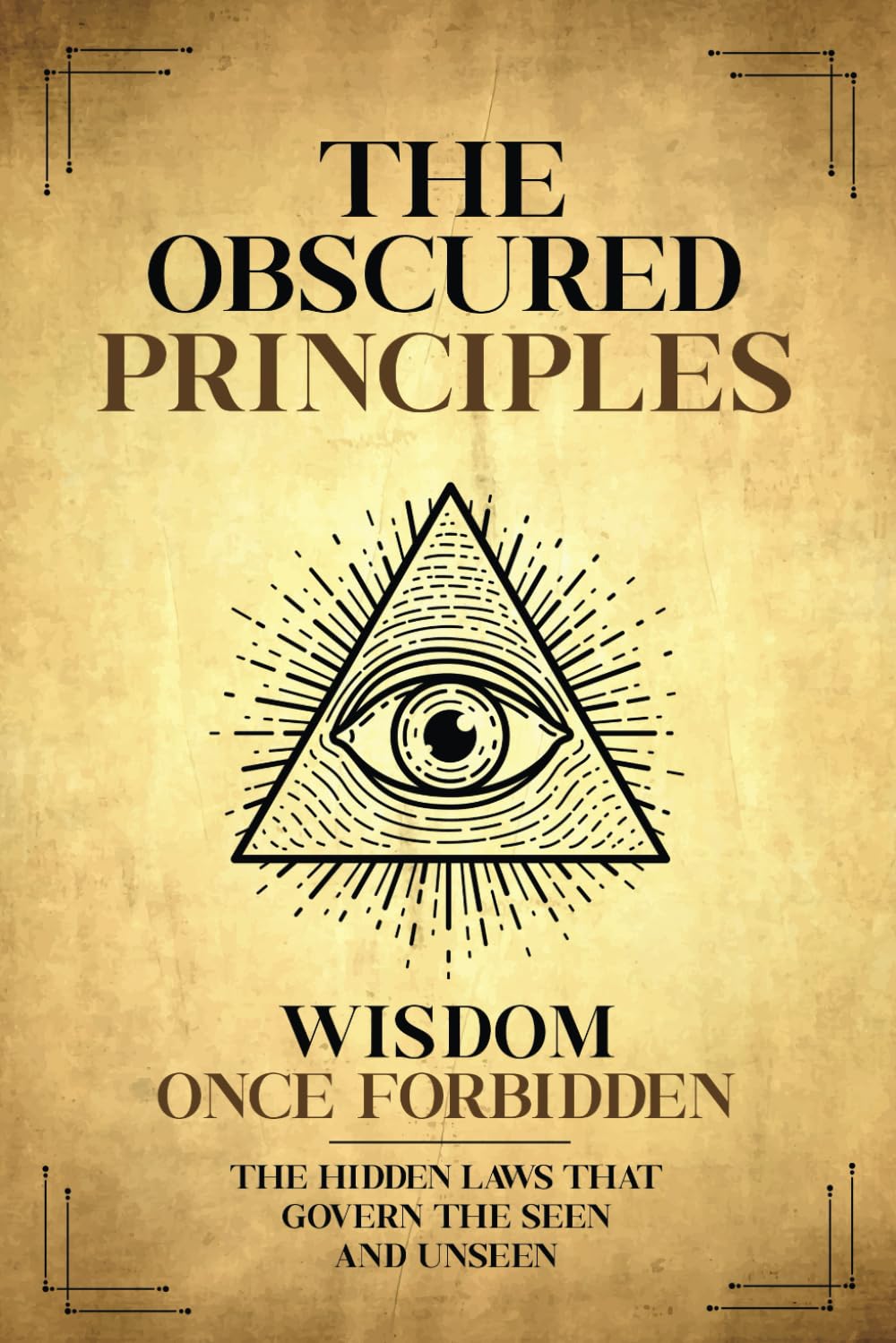 The Obscured Principles Unveiled: The Hidden Laws That Govern the Seen and Unseen