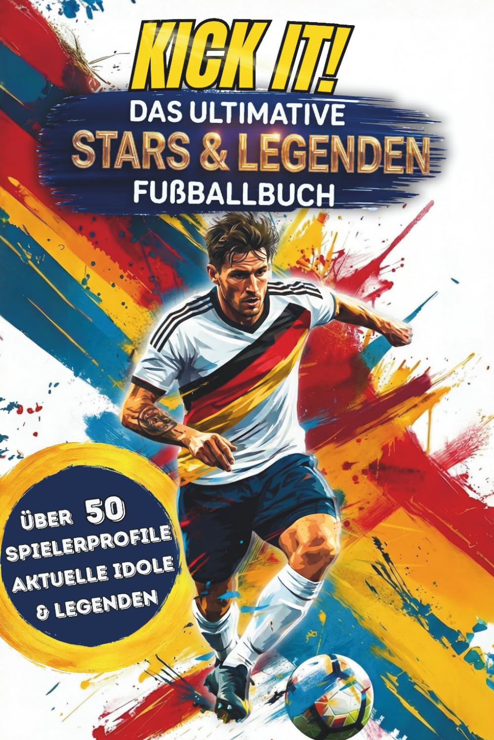 Kick it! Das ultimative Stars & Legenden Fußballbuch: Über 50 starke Spielerprofile mit aktuellen Idolen und vielen mehr – Mit Stadion-Fakten, Fun ... (Kick it! Die ultimativen Fußballbücher)