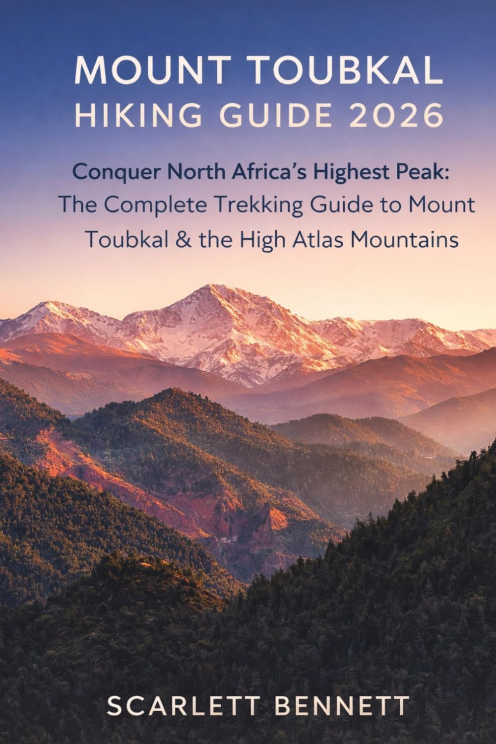 MOUNT TOUBKAL HIKING GUIDE 2026: Conquer North Africa’s Highest Peak: The Complete Trekking Guide to Mount Toubkal & the High Atlas Mountains: 35 (The Trailblazer’s Hiking Adventure Series)