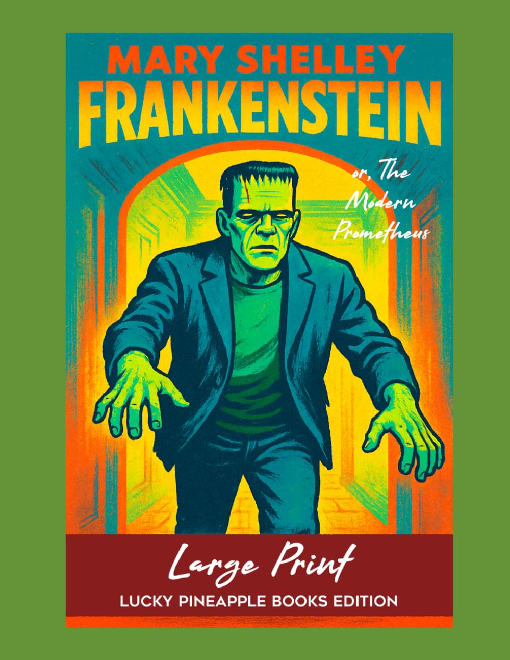 Frankenstein; or, The Modern Prometheus (Large Print Lucky Pineapple Books Edition)