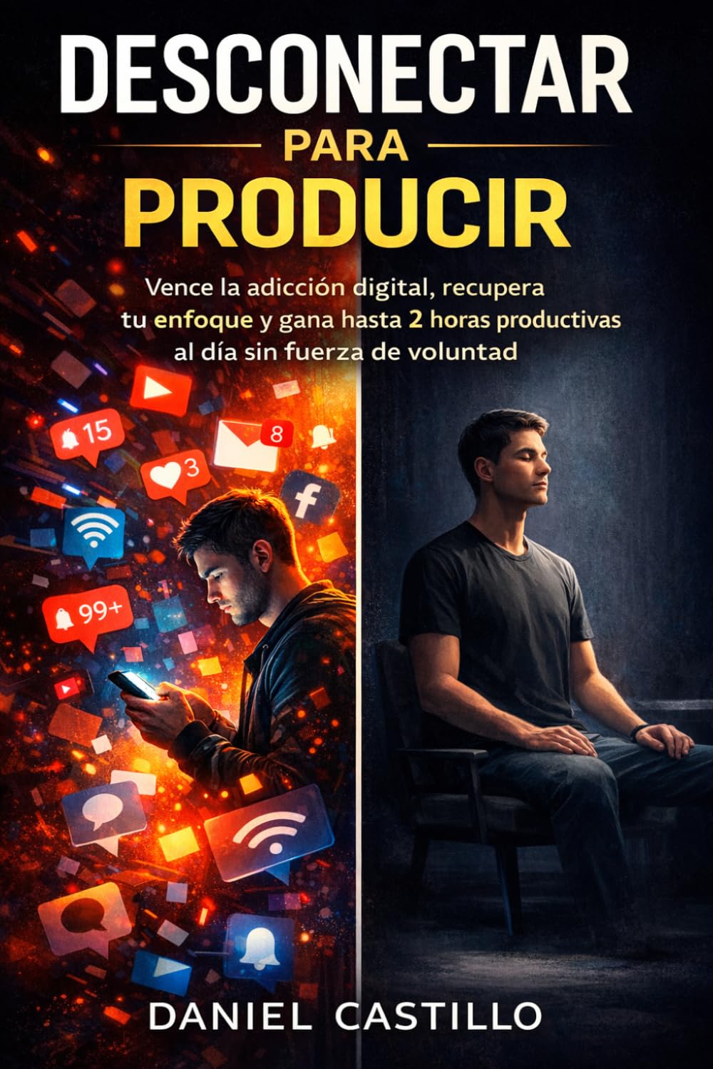 Desconectar para Producir: Vence la adicción digital, recupera tu enfoque y gana hasta 2 horas productivas al día sin fuerza de voluntad