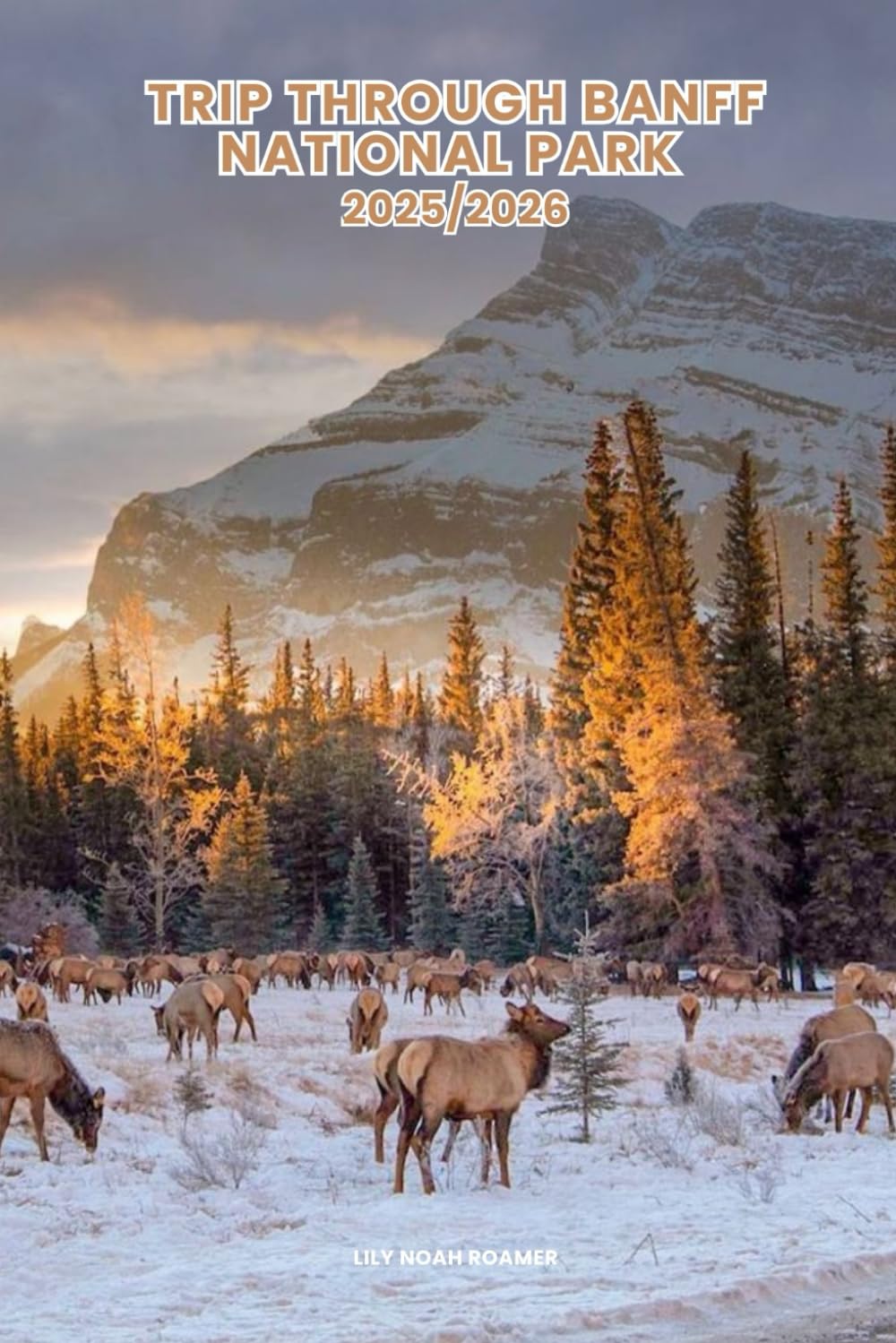 TRIP THROUGH BANFF NATIONAL PARK 2025/2026: Discover the Best Attractions, Enjoy Outdoor Adventures, Understand the Local Culture & Find the Best Places to Stay and Eat.